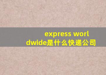 express worldwide是什么快递公司